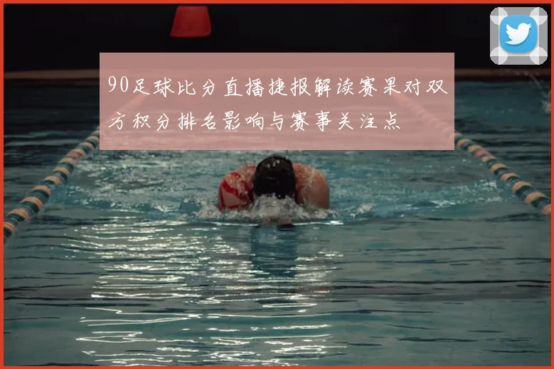 90足球比分直播捷报解读赛果对双方积分排名影响与赛事关注点